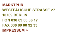MARKTPUR
WESTFÄLISCHE STRASSE 27
10709 BERLIN
FON 030 89 00 66 17
FAX 030 89 00 92 33
IMPRESSUM >
